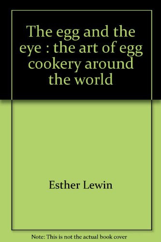The Egg and the Eye The Art of Egg Cookery Around the World