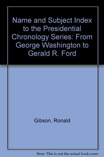 Name and Subject Index to the Presidential Chronology Series: From George Washington to Gerald R. Ford