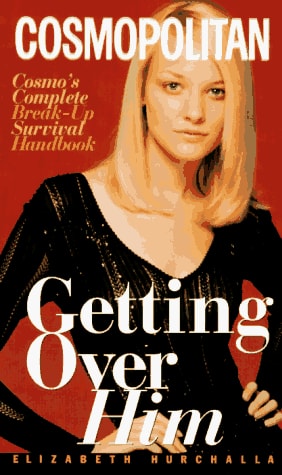 Getting Over Him Cosmo's Complete Break-Up Survival Handbook