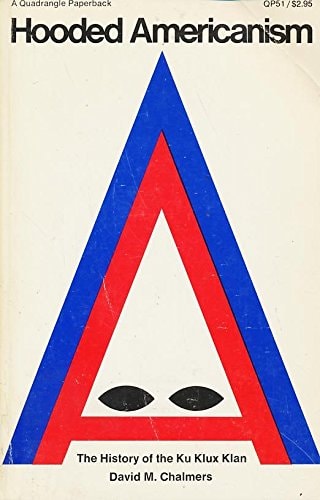 Hooded Americanism: The First Century of the Ku Klux Klan, 1865-1965