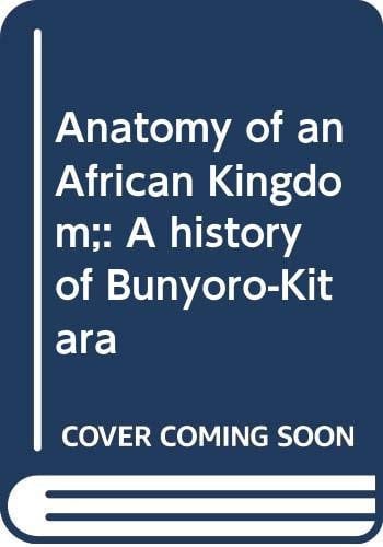 Anatomy of an African Kingdom;: A history of Bunyoro-Kitara