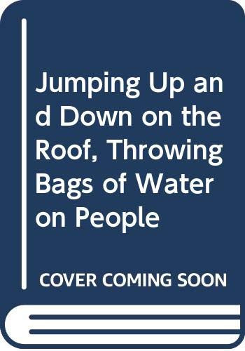Jumping Up and Down on the Roof, Throwing Bags of Water on People