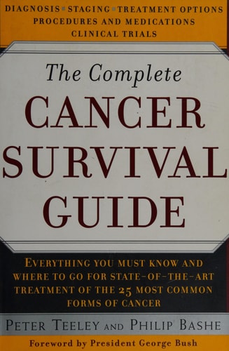 The Complete Cancer Survival Guide The Most Comprehensive, Up-to-date Guide for Patients and Their Families : with Advice from Dozens of Leading Cancer Specialists at More Than 30 Major Cancer Centers