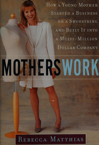 Motherswork: How A Young Mother Started A Business On A Shoestring And Built It Into Multi-Million Dollar Company
