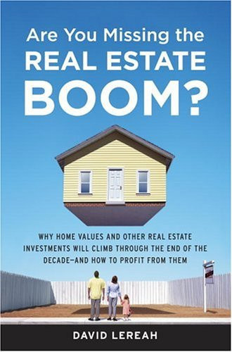 Are You Missing the Real Estate Boom? Why Home Values and Other Real Estate Investments Will Climb Through the End of the Decade--and how You Can Profit from it