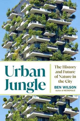 Urban Jungle The History and Future of Nature in the City