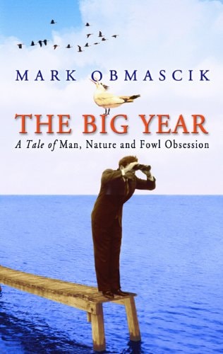 The Big Year A Tale of Man, Nature, and Fowl Obsession