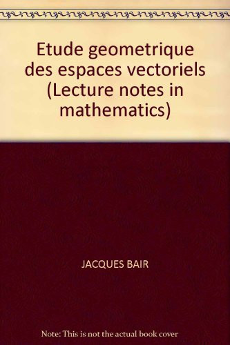 Etude géométrique des espaces vectoriels (Lecture notes in mathematics) (French Edition)