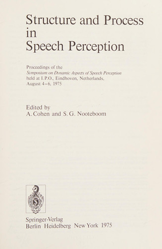Structure and Process in Speech Perception: Proceedings of the Symposium on Dynamic Aspects of Speech Perception, Held at I.P.O., Eindhoven, Netherla (Communication and Cybernetics ; 11)