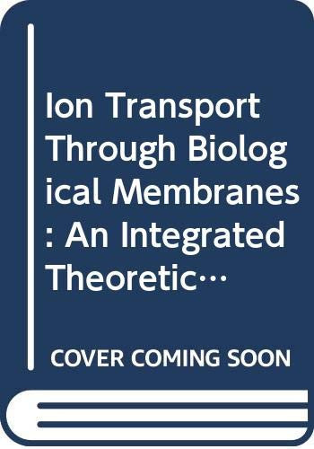 Ion Transport Through Biological Membranes: An Integrated Theoretical Approach (Lecture Notes in Biomathematics)