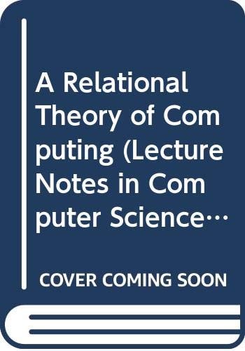 A Relational Theory of Computing (Lecture Notes in Computer Science, 82)