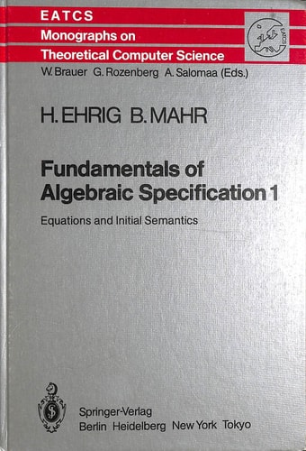 Fundamentals of Algebraic Specification 1: Equations and Initial Semantics (Eatcs Monographs on Theoretical Computer Science, Vol 6)