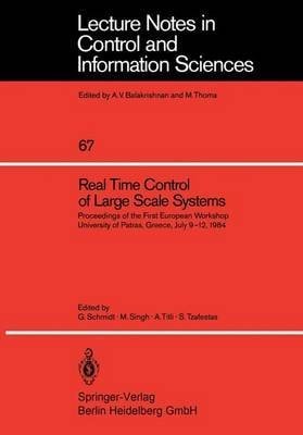 Real Time Control of Large Scale Systems. Proceedings of the 1. European Workshop, University of Patras 1984 European Workshop on the Real Time Control of Large Scale Systems 1