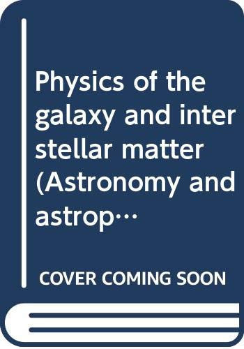 Physics of the galaxy and interstellar matter (Astronomy and astrophysics library)