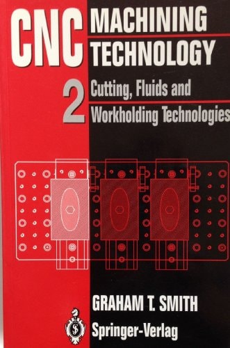 Cnc Machining Technology: Cutting, Fluids and Workholding Technologies