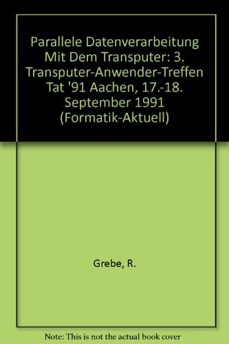 Parallele Datenverarbeitung Mit Dem Transputer: 3. Transputer-Anwender-Treffen Tat '91 Aachen, 17.-18. September 1991 (Formatik-Aktuell)