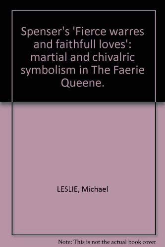 Spenser's "fierce warres and faithfull loves": Martial and chivalric symbolism in "The faerie queene"