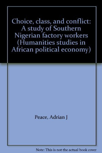 Choice, Class, and Conflict A Study of Southern Nigerian Factory Workers