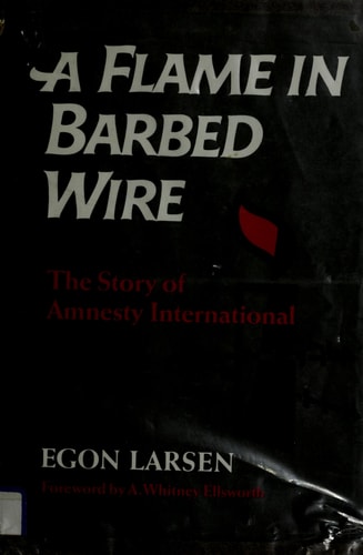 A Flame in Barbed Wire The Story of Amnesty International