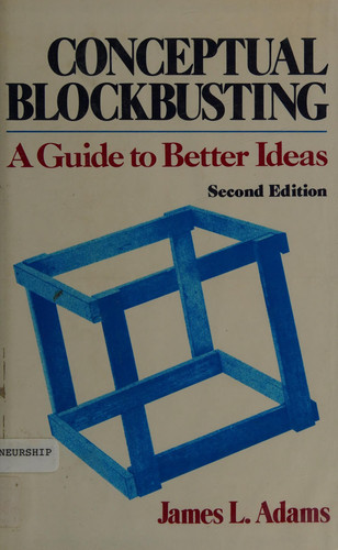 Conceptual Blockbusting A Guide to Better Ideas