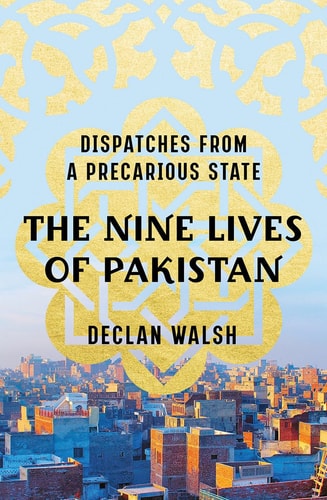 The Nine Lives of Pakistan Dispatches from a Precarious State