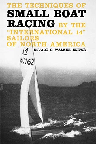 The Techniques of Small Boat Racing By the International 14 Sailors of North America