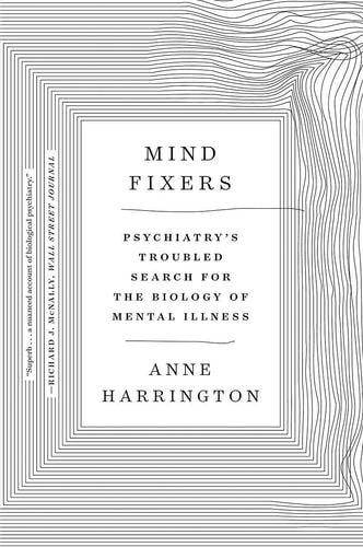 Mind Fixers Psychiatry's Troubled Search for the Biology of Mental Illness