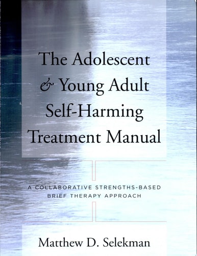 The Adolescent and Young Adult Self-harming Treatment Manual A Collaborative Strengths-based Brief Therapy Approach
