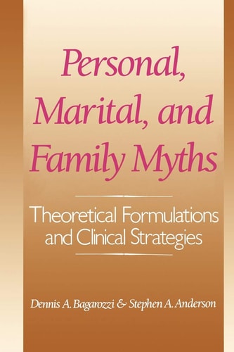 Personal, Marital, and Family Myths Theoretical Fomulations and Clinical Strategies