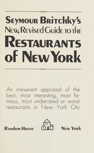 Seymour Britchky's New, Revised Guide to the Restaurants of New York An Irreverent Appraisal of the Best, Most Interesting, Most Famous, Most Underrated, Or Worst Restaurants in New York City