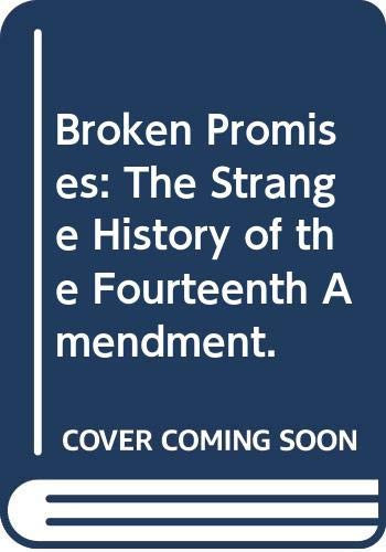 Broken Promises: The Strange History of the Fourteenth Amendment.