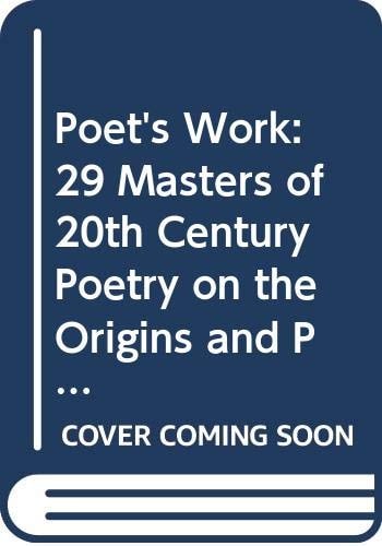 The Poet's Work: 29 Masters of 20th Century Poetry on the Origins and Practice of Their Art