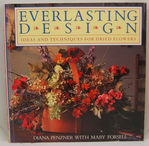 Everlasting Design Ideas and Techniques for Dried Flowers