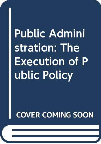 Public administration: the execution of public policy (The Lippincott series in American government)