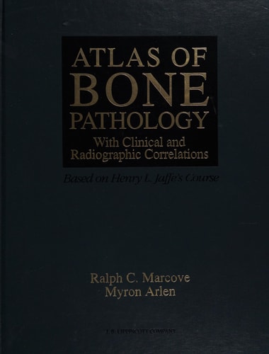Atlas of Bone Pathology With Clinical and Radiographic Correlations : Based on Henry L. Jaffe's Course