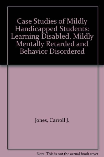 Case Studies of Mildly Handicapped Students: Learning Disabled, Mildly Mentally Retarded and Behavior Disordered