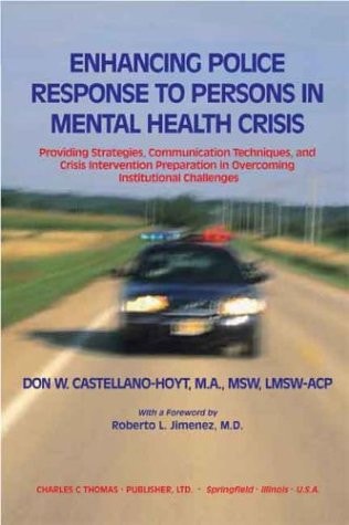 Enhancing Police Response to Persons in Mental Health Crisis Providing Strategies, Communication Techniques, and Crisis Intervention Preparation in Overcoming Institutional Challenges