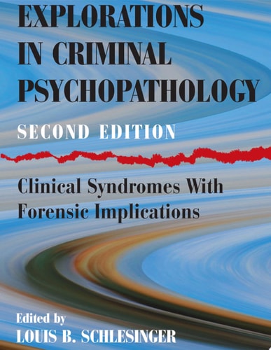 Explorations in Criminal Psychopathology Clinical Syndromes with Forensic Implications