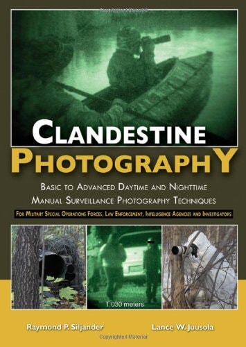 Clandestine Photography Basic to Advanced Daytime and Nighttime Manual Surveillance Photography Techniques - for Military Special Operations Forces, Law Enforcement, Intelligence Agencies and Investigators