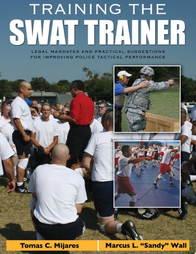 TRAINING THE SWAT TRAINER Legal Mandates and Practical Suggestions for Improving Police Tactical Performance