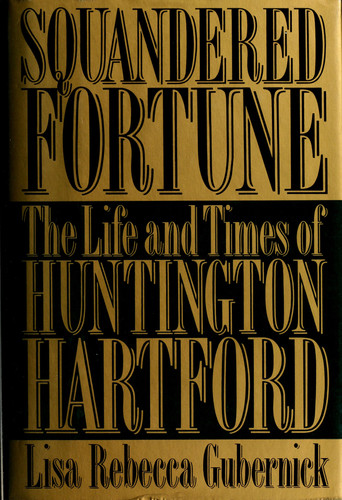Squandered Fortune The Life and Times of Huntington Hartford