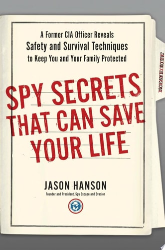 Spy Secrets that Can Save Your Life A Former CIA Officer Reveals Safety and Survival Techniques to Keep You and Your Family Protected