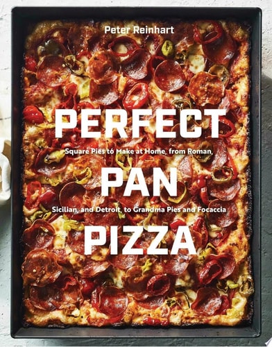 Perfect Pan Pizza: Square Pies to Make at Home, from Roman, Sicilian, and Detroit, to Grandma Pies and Focaccia