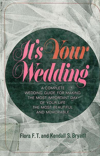 It's Your Wedding A Complete Wedding Guide for Making the Most Important Day of Your Life the Most Beautiful and Memorable