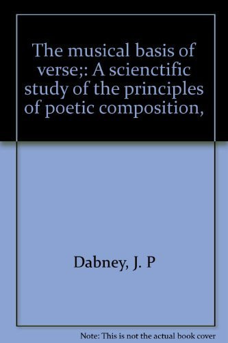 The musical basis of verse;: A scienctific study of the principles of poetic composition,