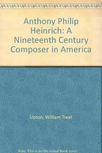 Anthony Philip Heinrich: A Nineteenth Century Composer in America