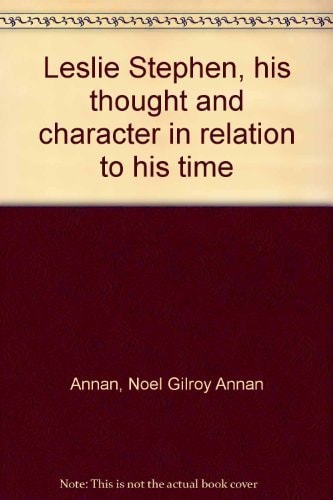 Leslie Stephen, his thought and character in relation to his time
