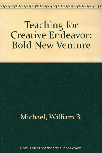Teaching for Creative Endeavor Bold New Venture