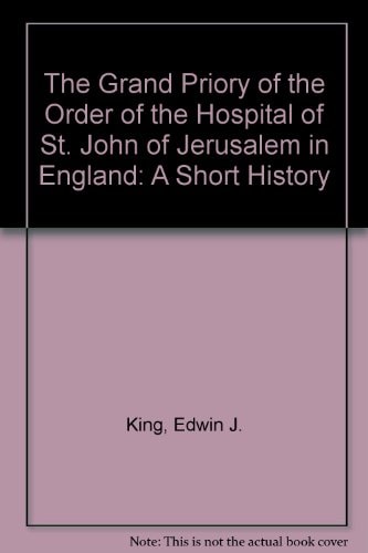 The Grand Priory of the Order of the Hospital of St. John of Jerusalem in England: A Short History