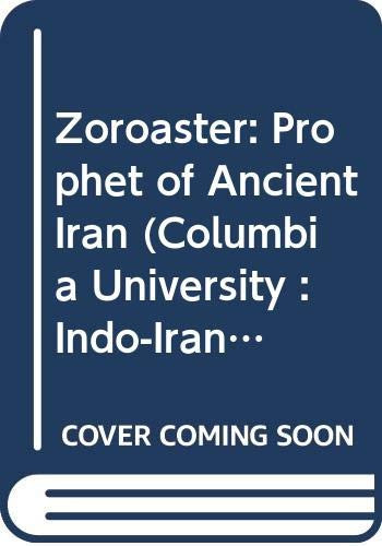 Zoroaster: Prophet of Ancient Iran (Columbia University : Indo-Iranian Series, No 14)